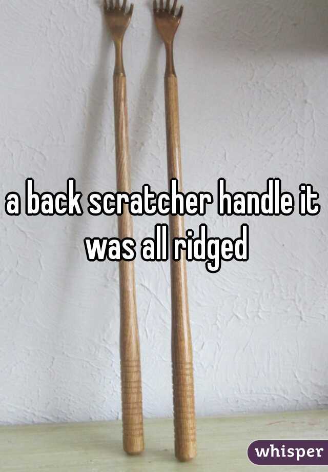 a back scratcher handle it was all ridged