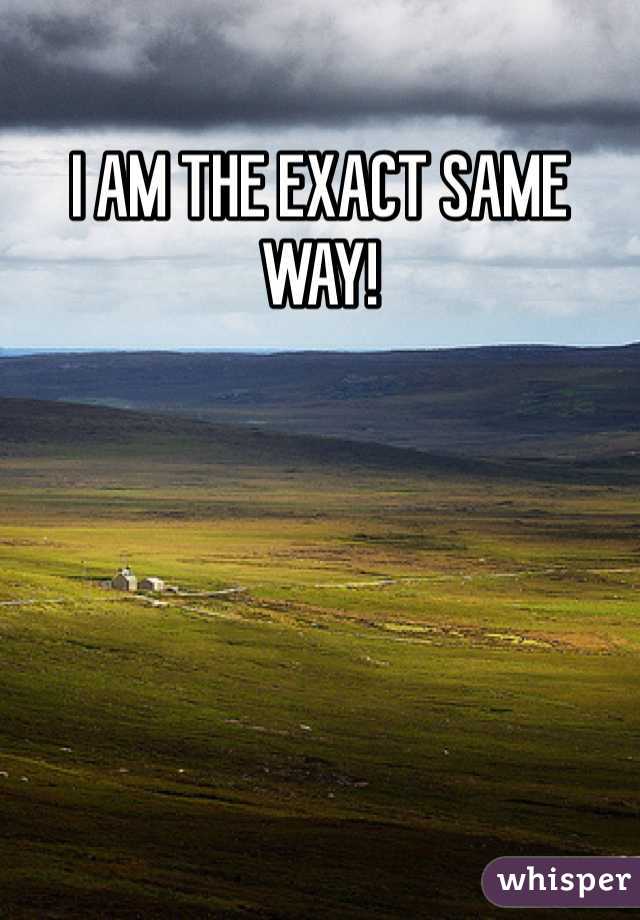 I AM THE EXACT SAME WAY!