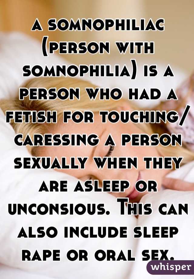 A Somnophiliac Person With Somnophilia Is A Person Who Had A Fetish For Touching Caressing A