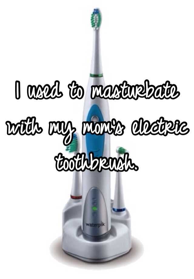 I Used To Masturbate With My Mom S Electric Toothbrush