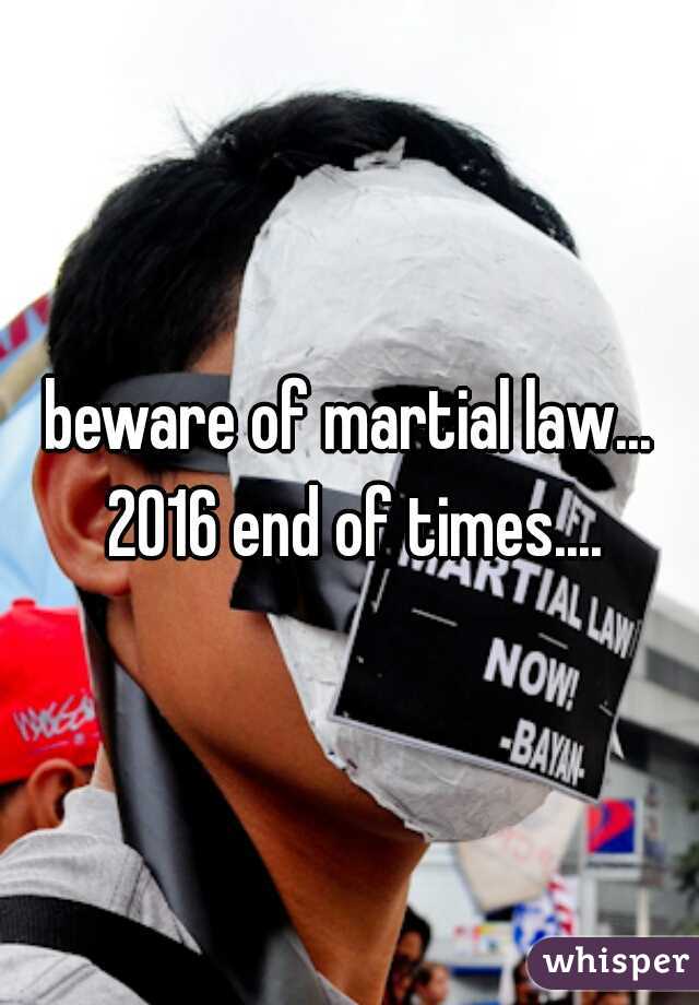 beware of martial law... 2016 end of times....