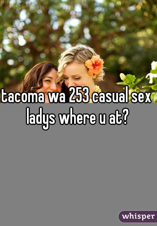 tacoma wa 253 casual sex 
ladys where u at?