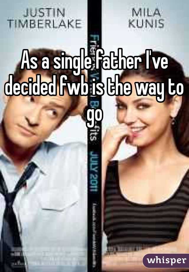 As a single father I've decided fwb is the way to go