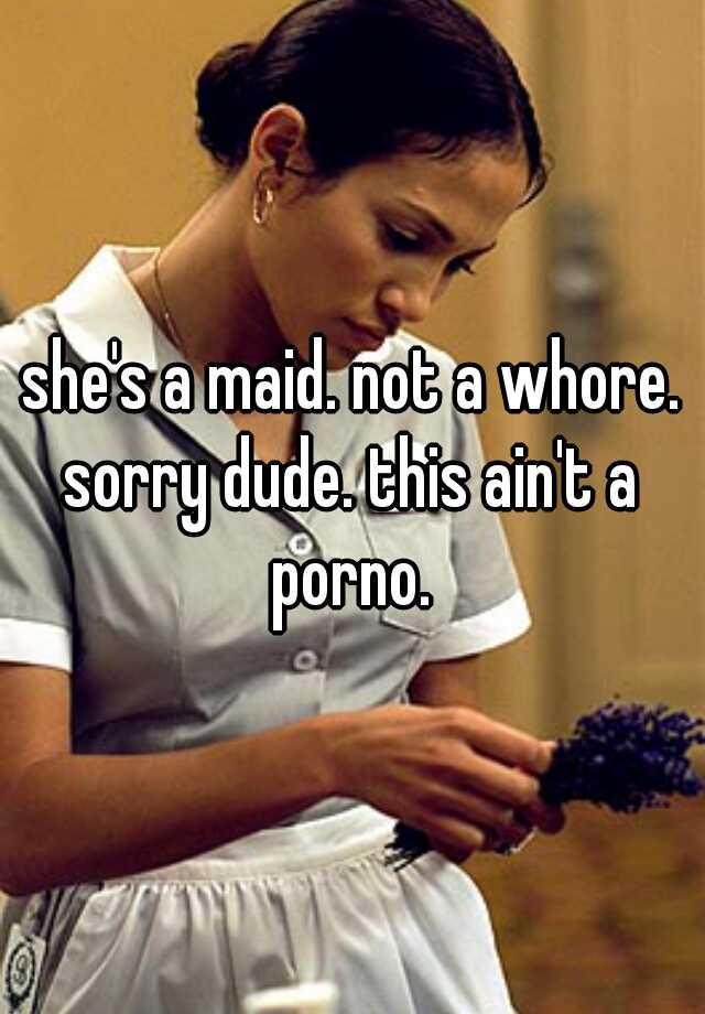 Whore Maid Porn - she's a maid. not a whore. sorry dude. this ain't a porno.