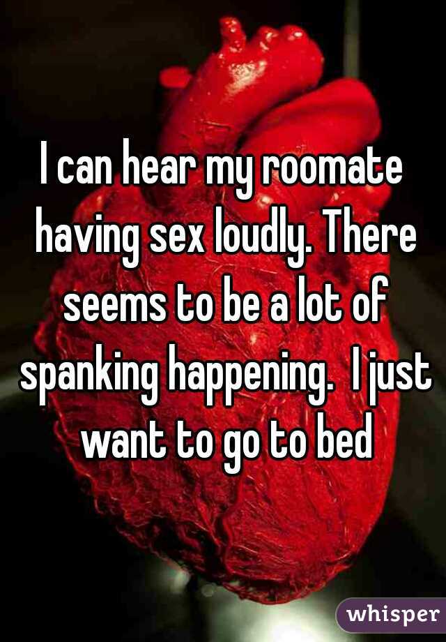 I Can Hear My Roomate Having Sex Loudly There Seems To Be A Lot Of