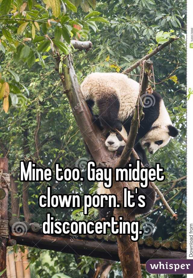 Mine too. Gay midget clown porn. It's disconcerting.