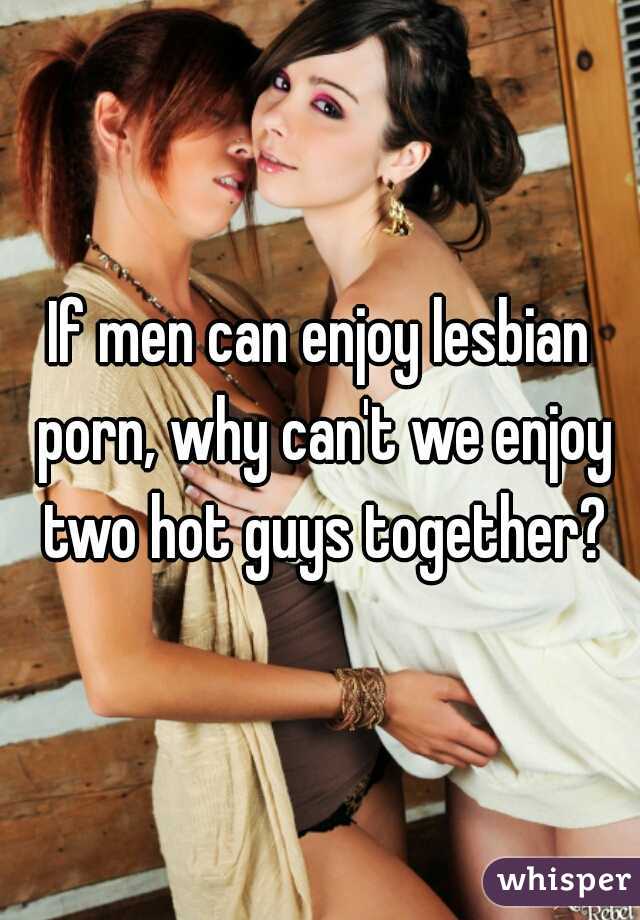 If men can enjoy lesbian porn, why can't we enjoy two hot ...