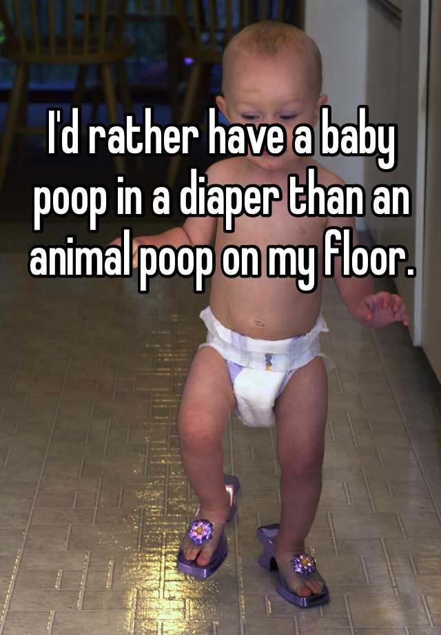 I D Rather Have A Baby Poop In A Diaper Than An Animal Poop