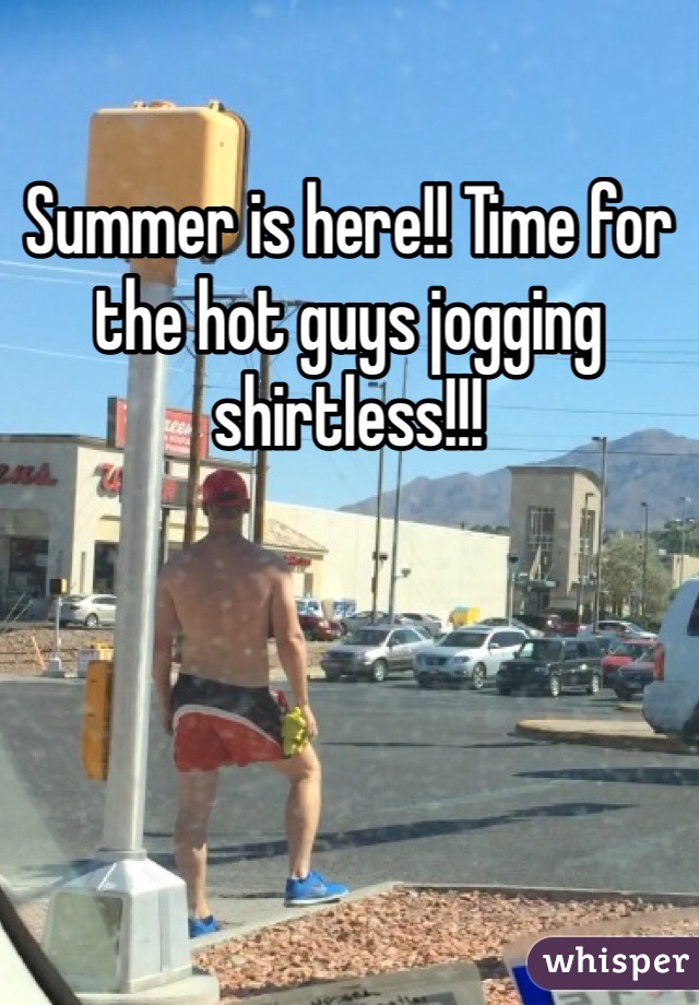 Summer is here!! Time for the hot guys jogging shirtless!!!