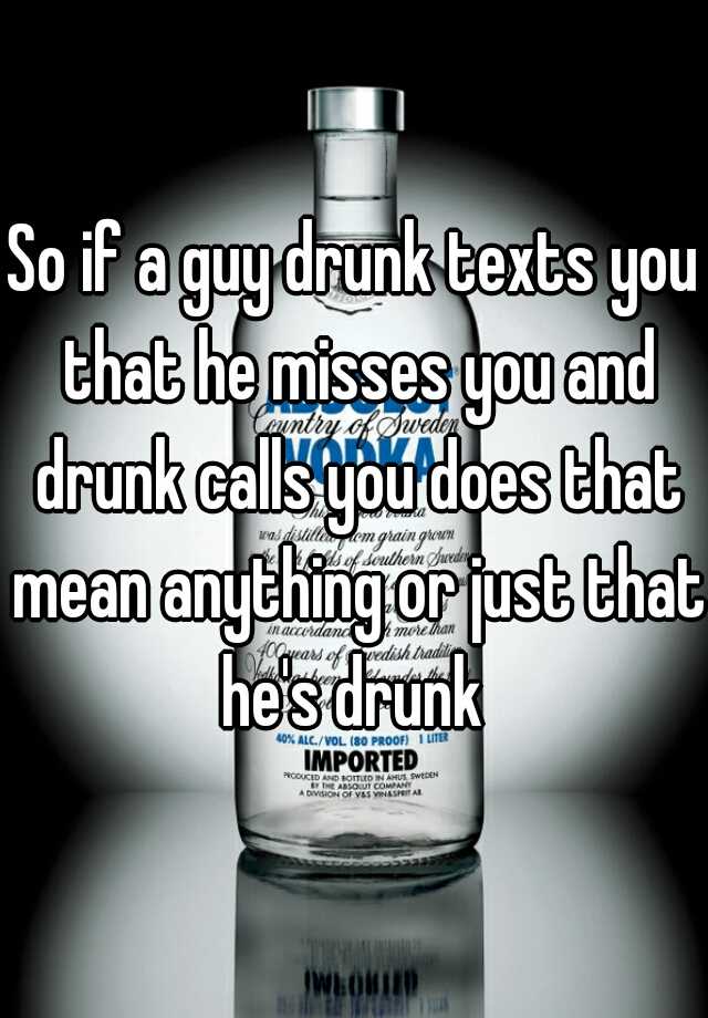 so-if-a-guy-drunk-texts-you-that-he-misses-you-and-drunk-calls-you-does