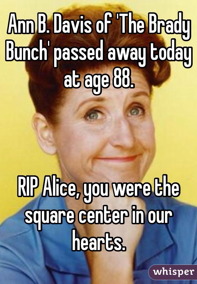 Ann B Davis Of The Brady Bunch Passed Away Today At Age 88 Rip