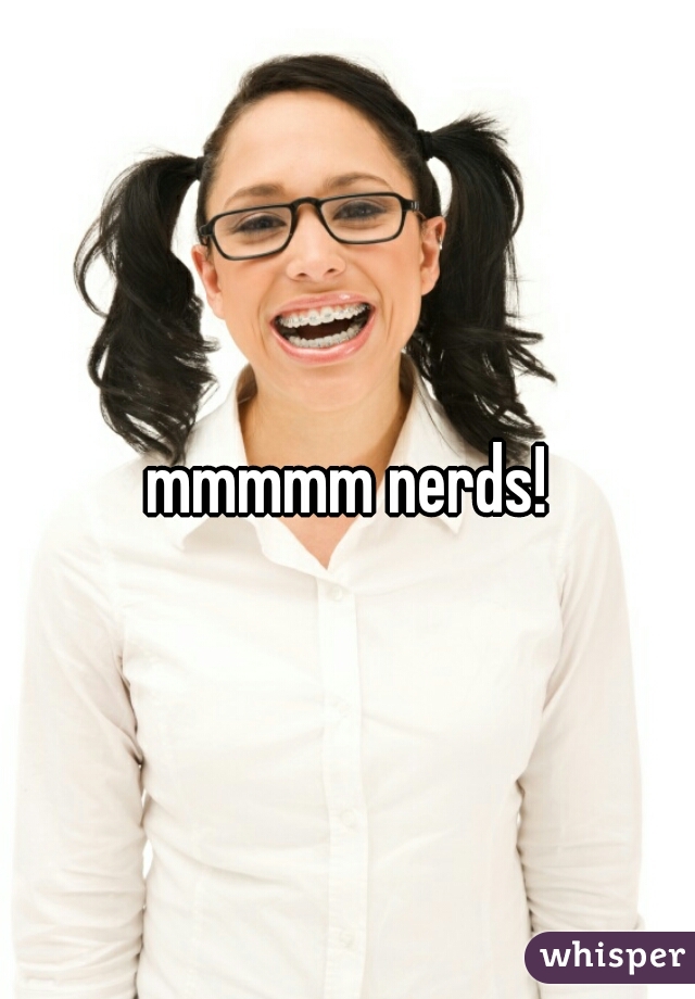 mmmmm nerds!