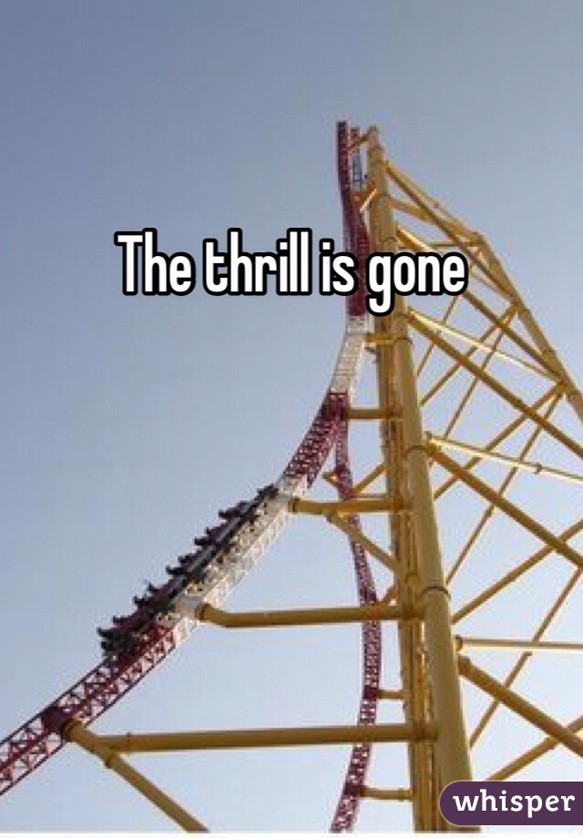 The thrill is gone