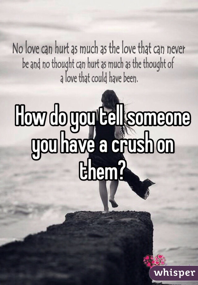 how-do-you-tell-someone-you-have-a-crush-on-them