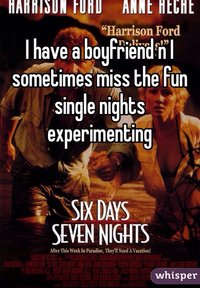 I have a boyfriend n I sometimes miss the fun single nights experimenting 