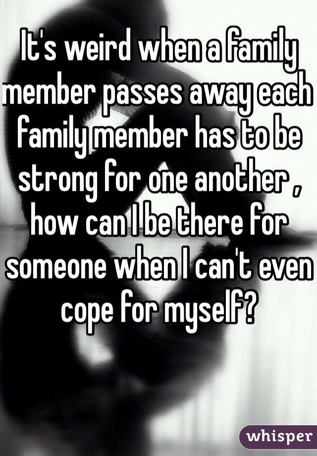 it-s-weird-when-a-family-member-passes-away-each-family-member-has-to