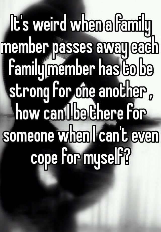 it-s-weird-when-a-family-member-passes-away-each-family-member-has-to