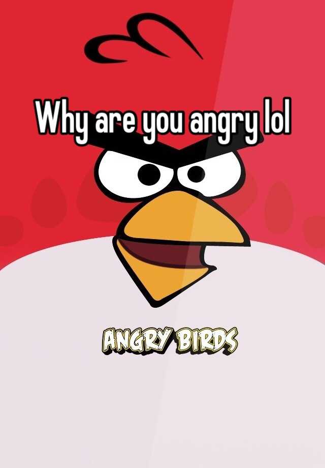 why-are-you-angry-lol