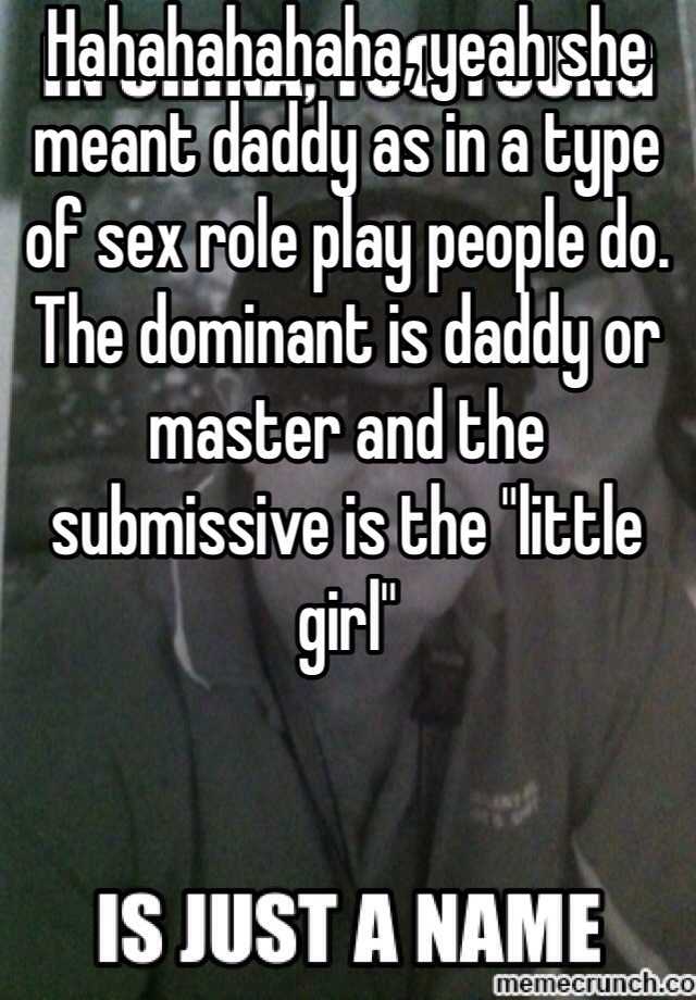 Hahahahahaha Yeah She Meant Daddy As In A Type Of Sex Role Play People Do The Dominant Is