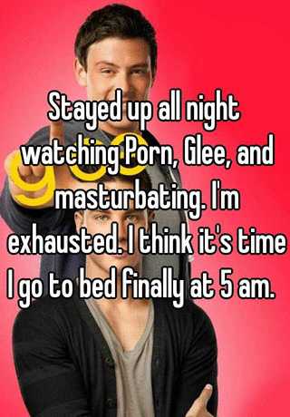 Pornglee - Stayed up all night watching Porn, Glee, and masturbating. I'm ...