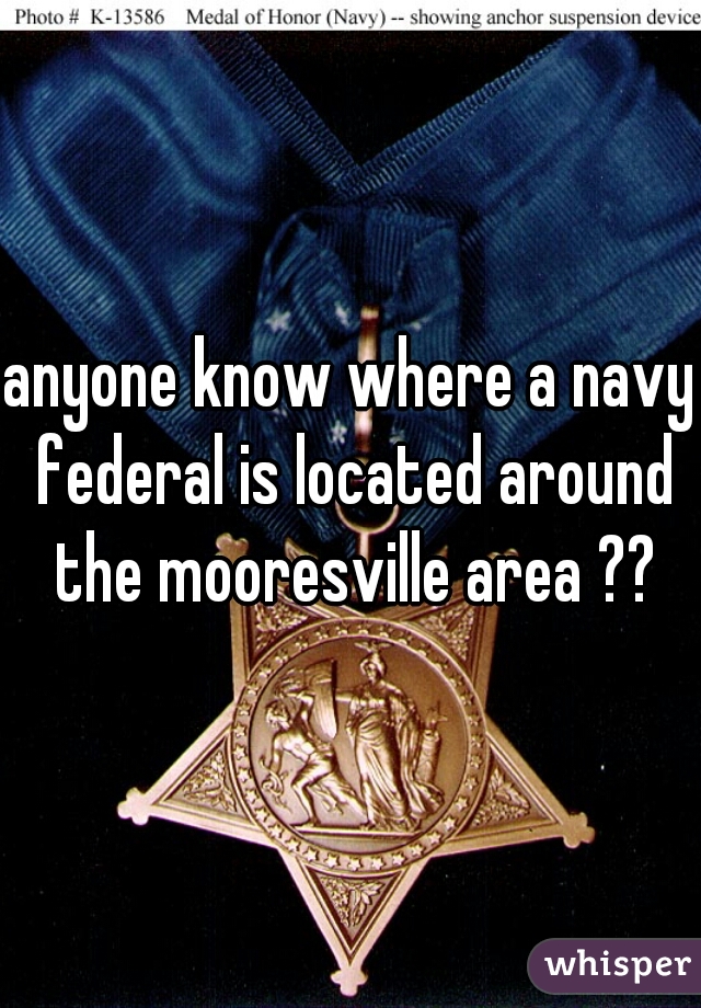 anyone know where a navy federal is located around the mooresville area ??
