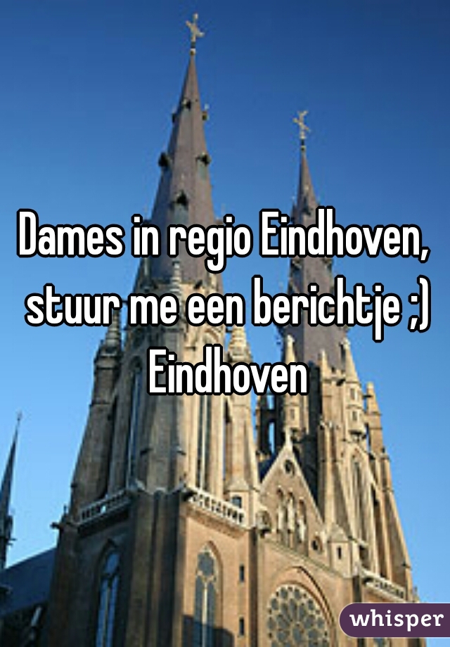 
Dames in regio Eindhoven, stuur me een berichtje ;) Eindhoven
