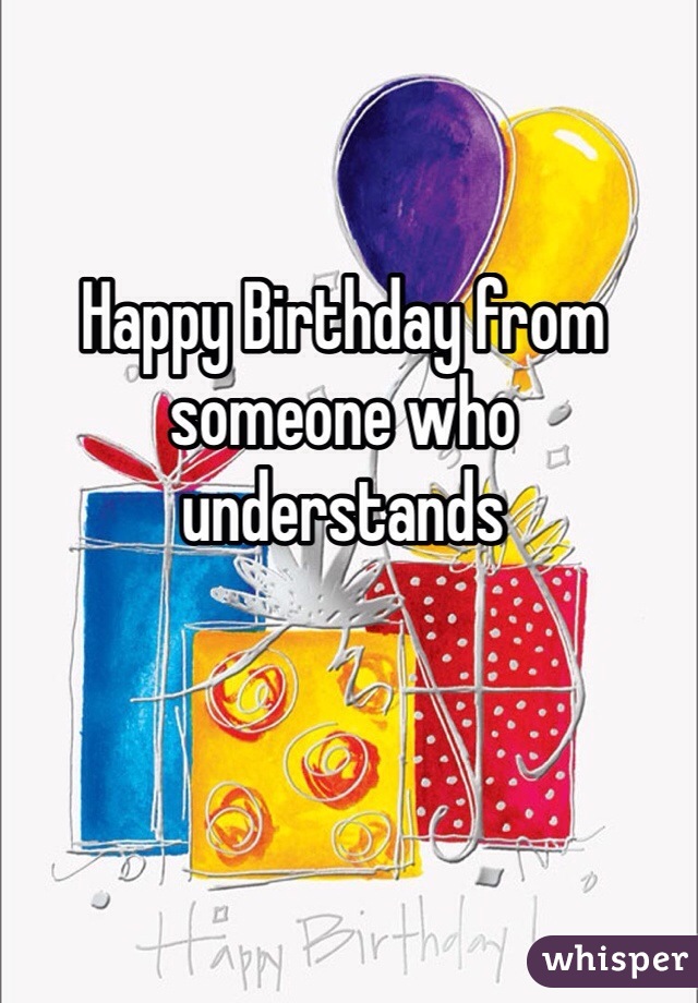 Happy Birthday from someone who understands