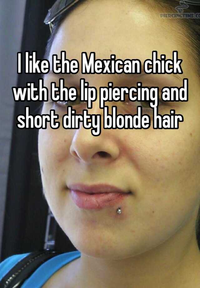 I Like The Mexican Chick With The Lip Piercing And Short Dirty