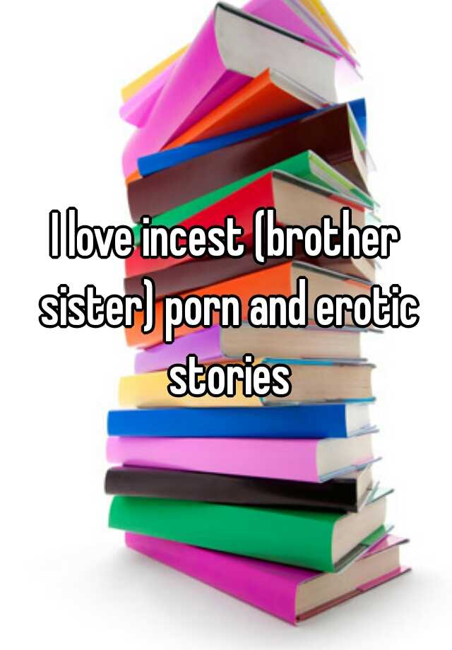Brother Sister Porn Stories - I love incest (brother sister) porn and erotic stories