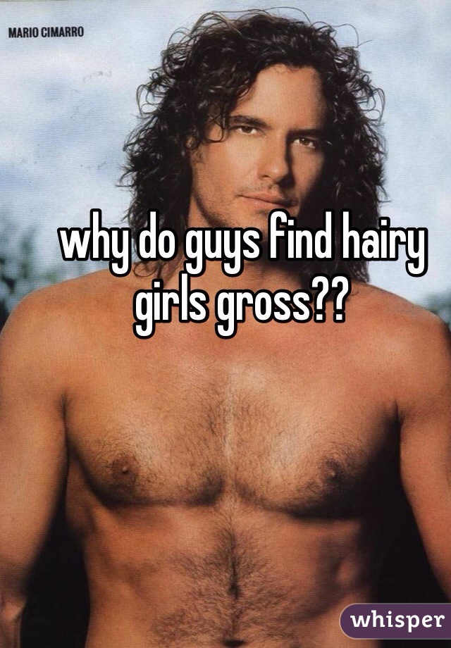 why do guys find hairy girls gross??