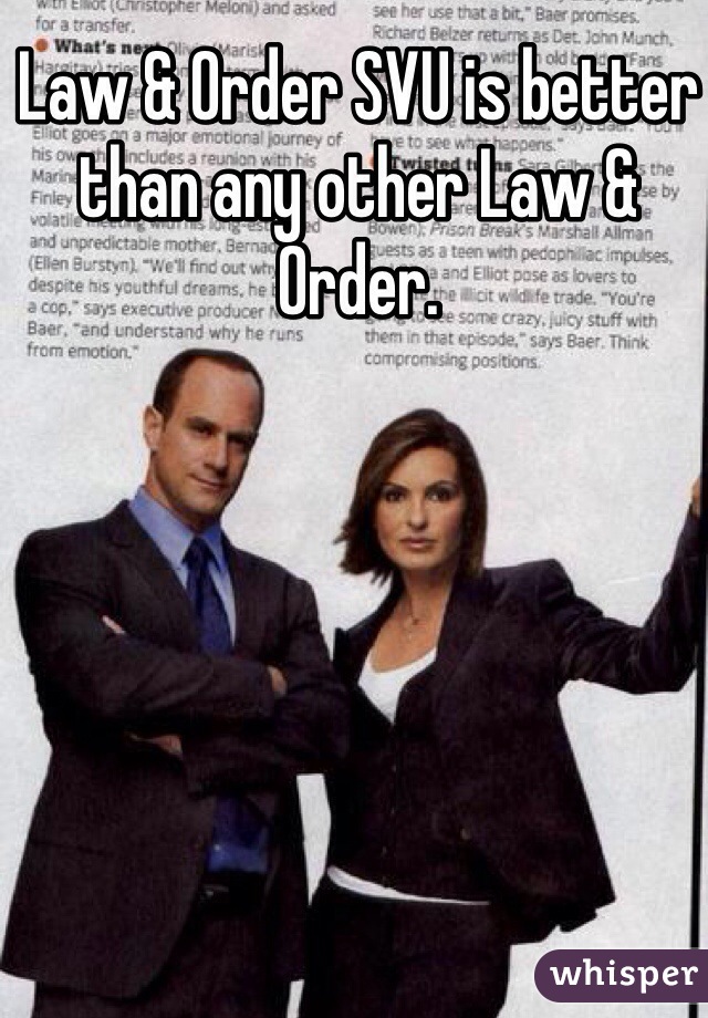Law & Order SVU is better than any other Law & Order. 
