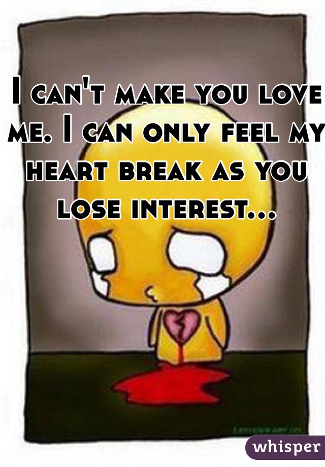 I can't make you love me. I can only feel my heart break as you lose interest...