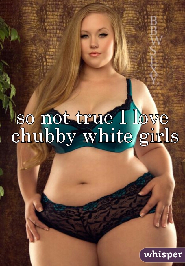 Chubby white girls pictures - Porn archive