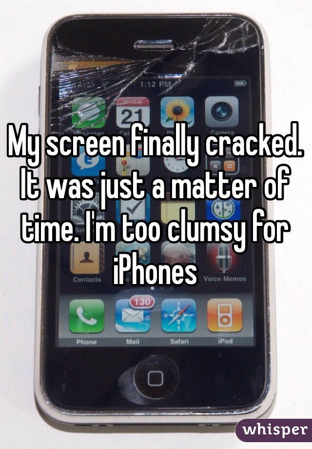My screen finally cracked. It was just a matter of time. I'm too clumsy for iPhones 