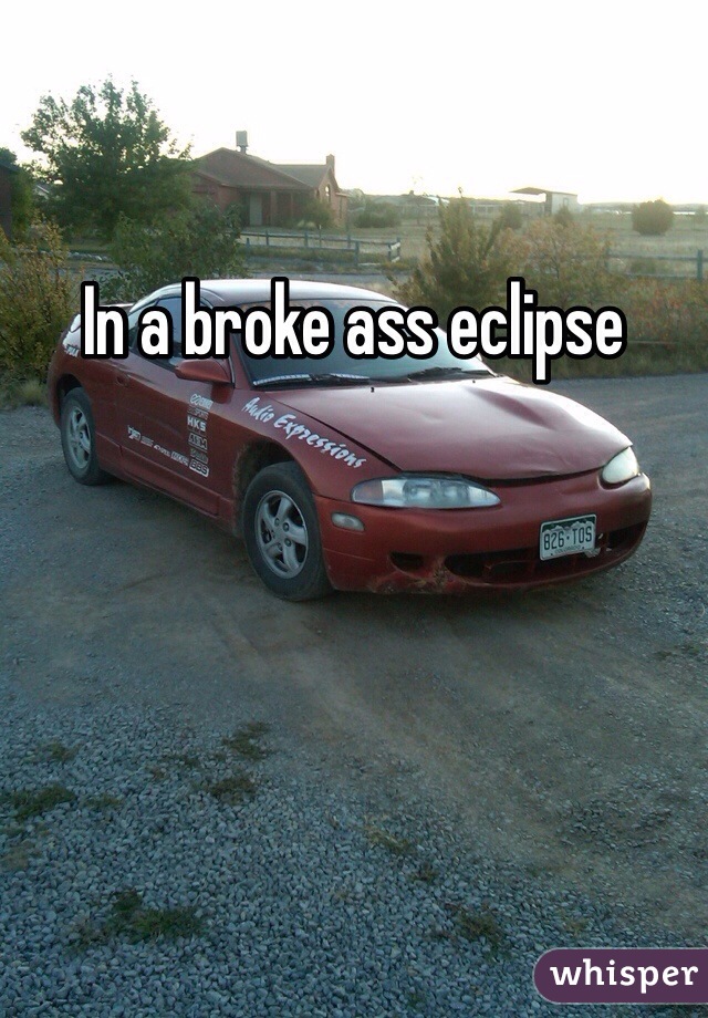 In a broke ass eclipse 