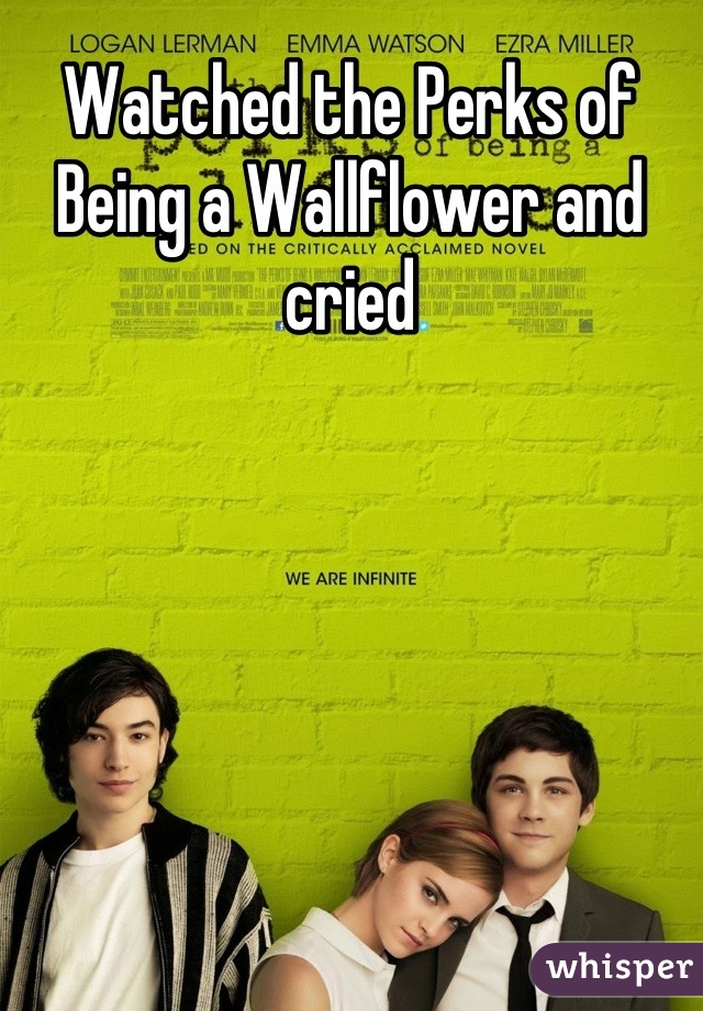 Watched the Perks of Being a Wallflower and cried