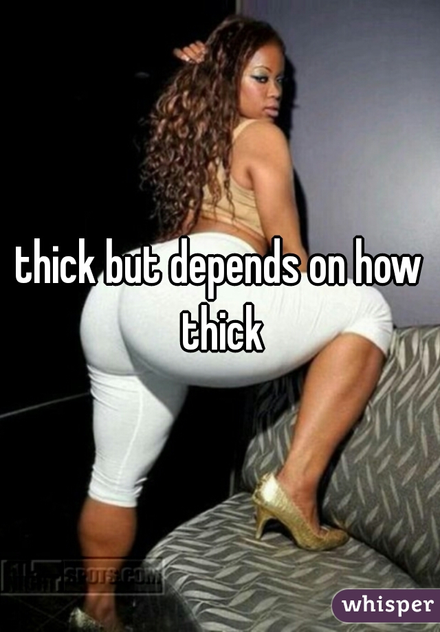 thick but depends on how thick