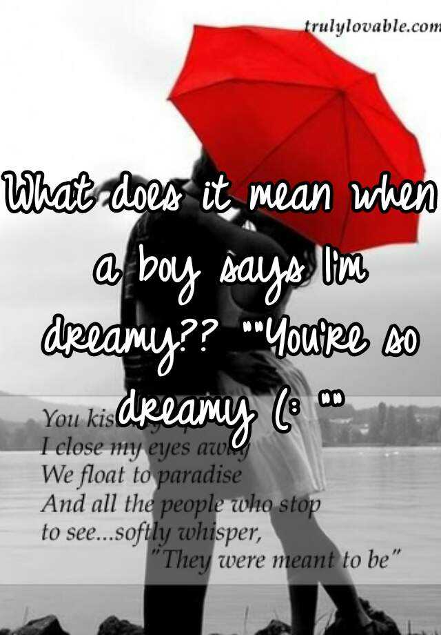 What Does It Mean When A Boy Says I M Dreamy You Re So Dreamy