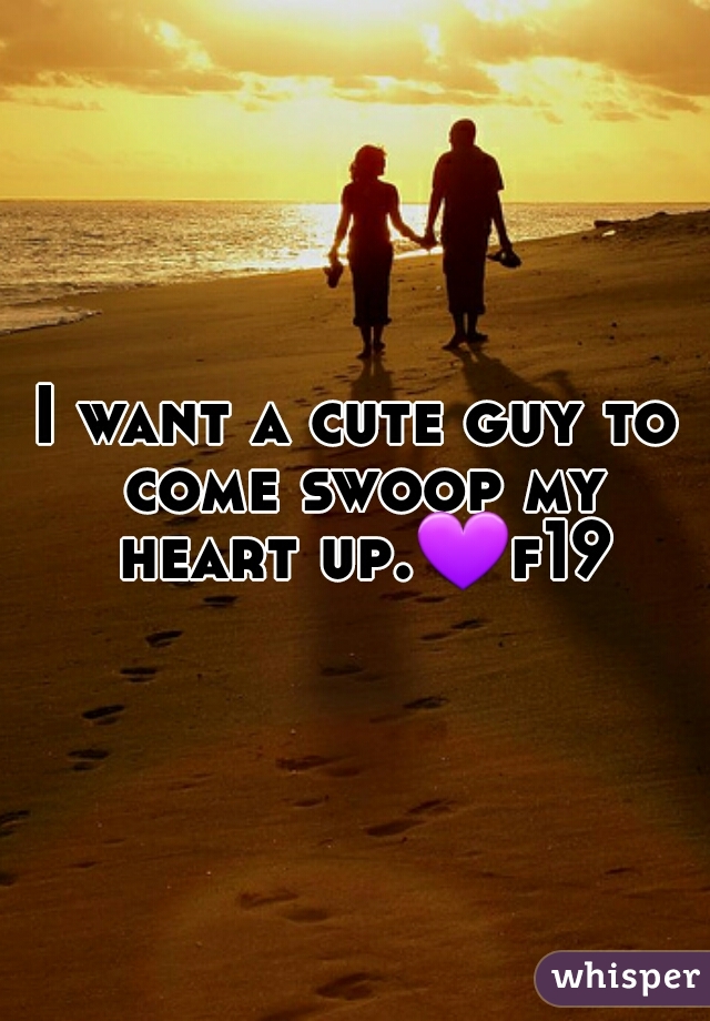 I want a cute guy to come swoop my heart up.💜f19 
