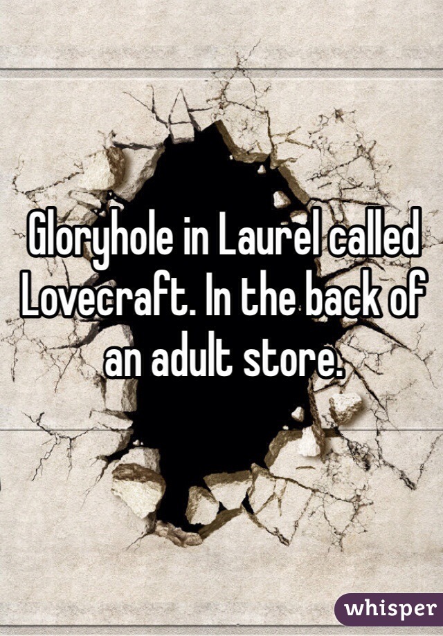 Gloryhole In Laurel Called Lovecraft In The Back Of An Adult Store
