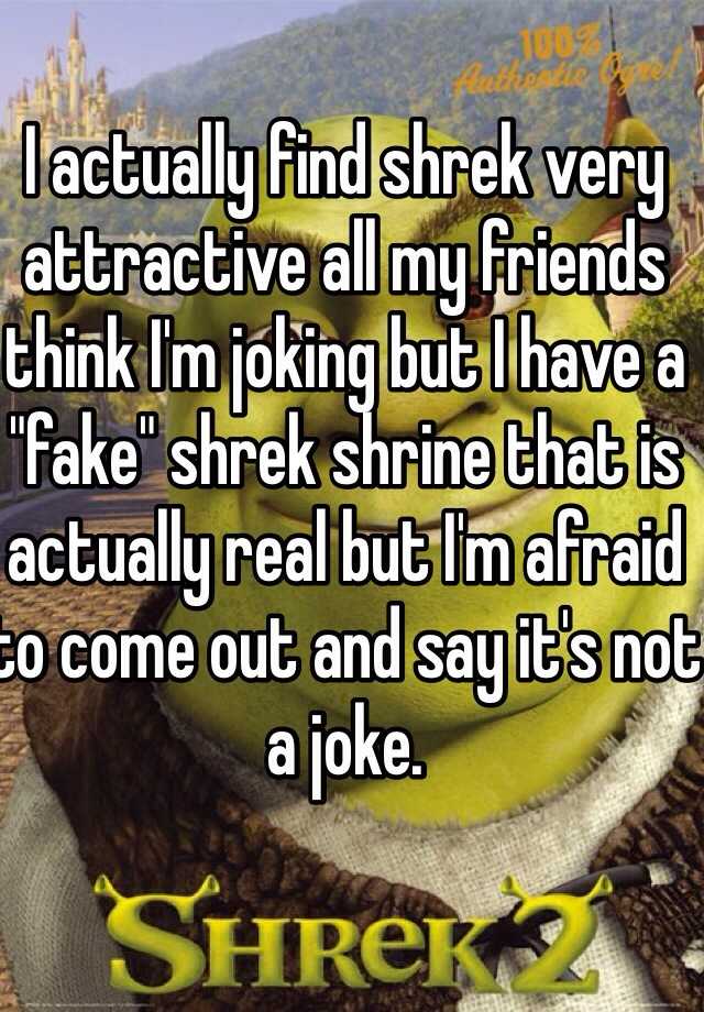 I Actually Find Shrek Very Attractive All My Friends Think I M