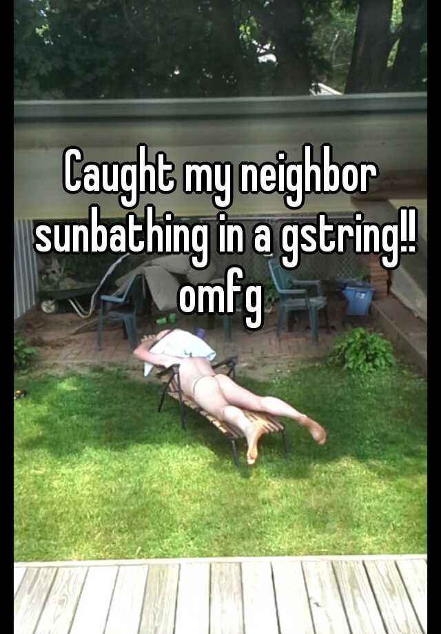 Caught My Neighbor Sunbathi