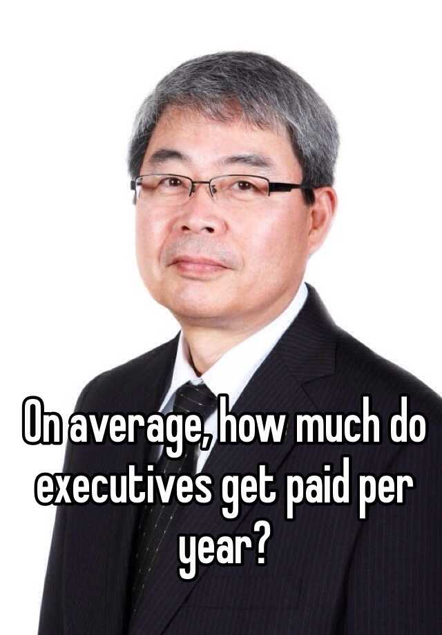 on-average-how-much-do-executives-get-paid-per-year