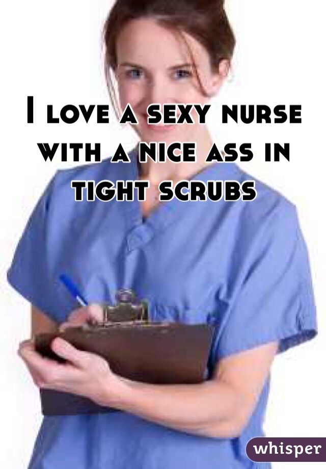 I Love A Sexy Nurse With A Nice Ass In Tight Scrubs 