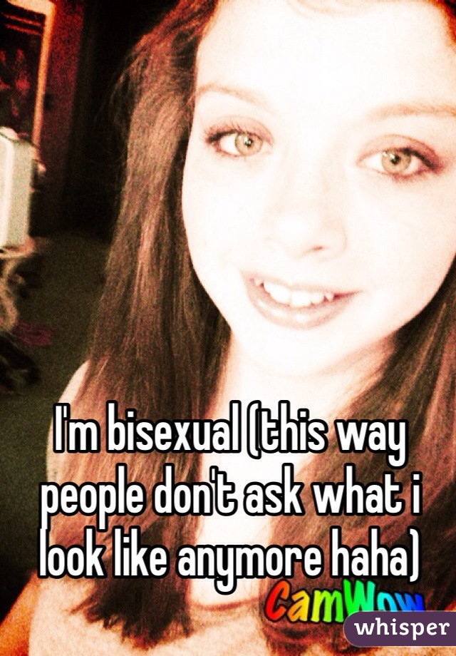 I'm bisexual (this way people don't ask what i look like anymore haha)