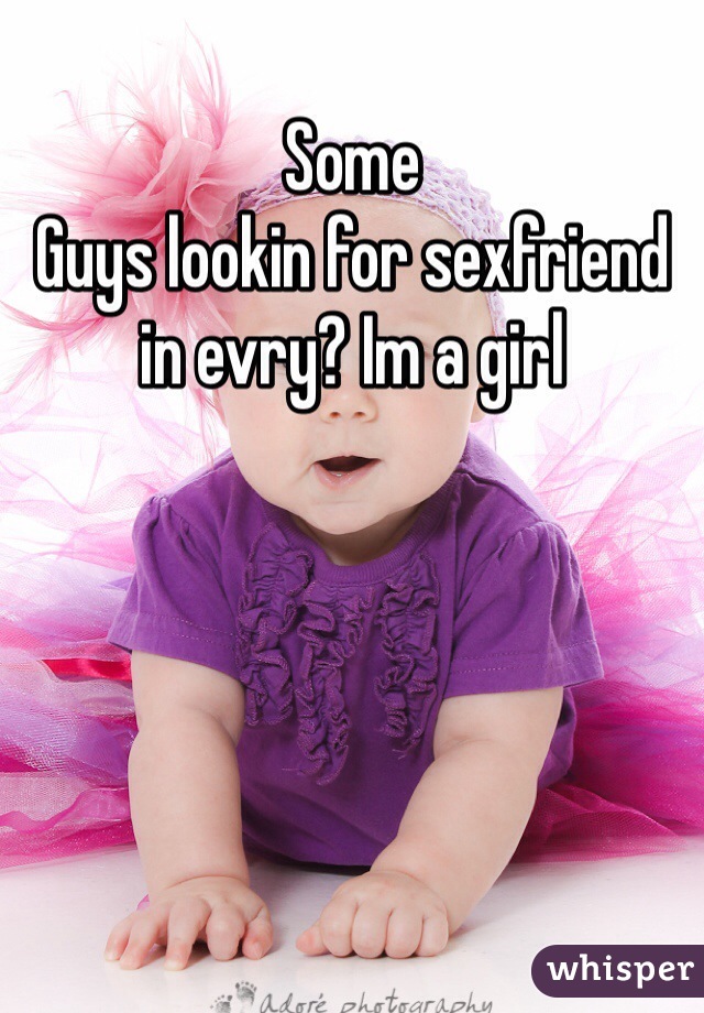 Some
Guys lookin for sexfriend in evry? Im a girl