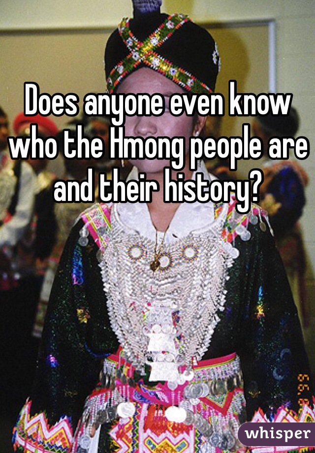 Does anyone even know who the Hmong people are and their history?