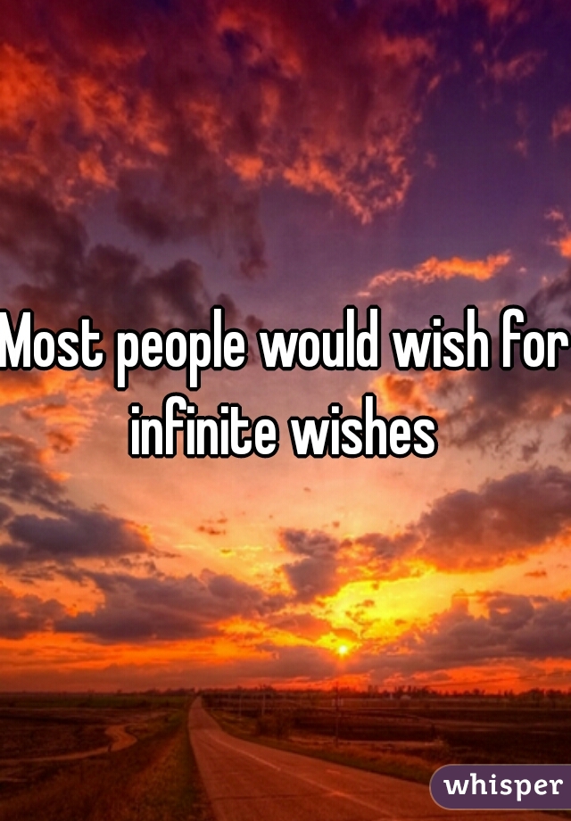 Most people would wish for infinite wishes 