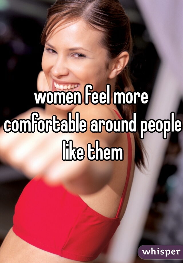 women feel more comfortable around people like them