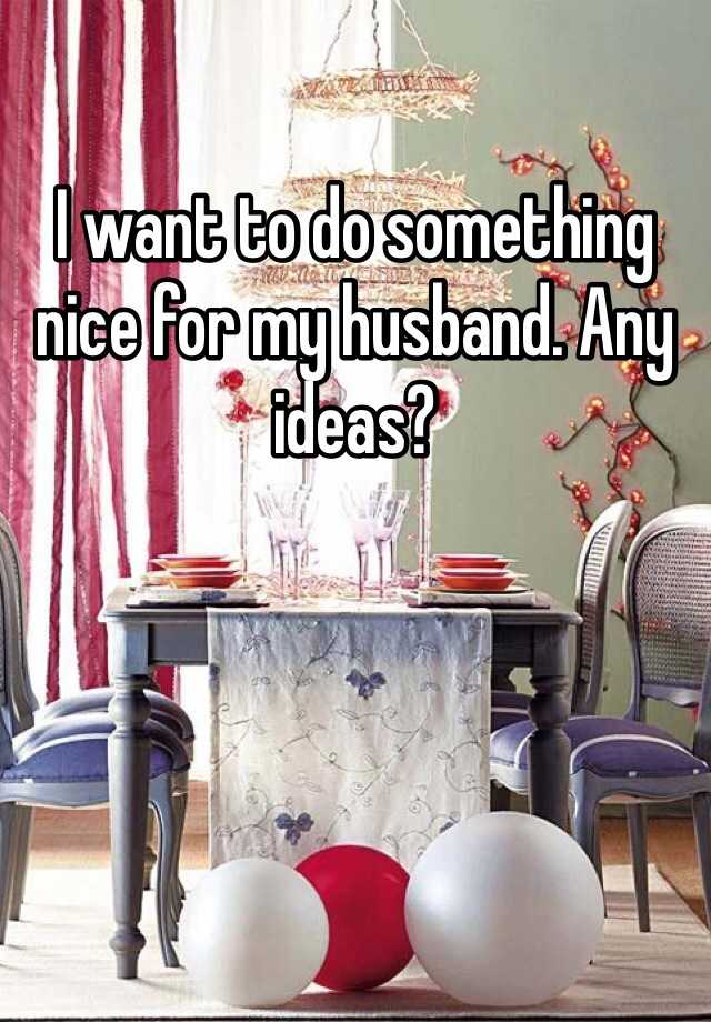 something nice for my husband